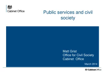 Public services and civil  society  Matt Grist  Office for Civil Society  Cabinet  Office  March