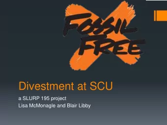 Divestment at SCU  a SLURP 195 project  Lisa McMonagle and Blair Libby  The global campaign for