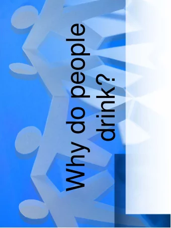 Why do people  drink?   Its Its fun   It helps us to relax.   We may enjoy the taste