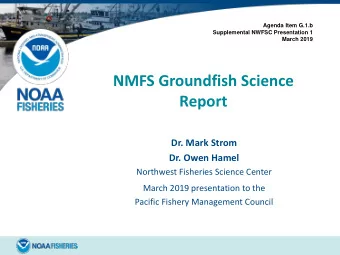 NMFS Groundfish Science  Report  Dr. Mark Strom  Dr. Owen Hamel  Northwest Fisheries Science Center