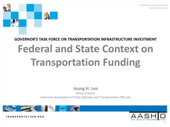 Federal and State Context on  Transportation Funding  Joung H. Lee  Policy Director  American