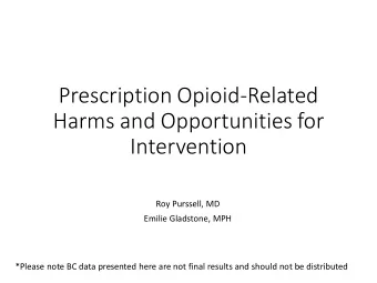 Harms and Opportunities for  Intervention  Roy Purssell, MD  Emilie Gladstone, MPH  *Please note BC