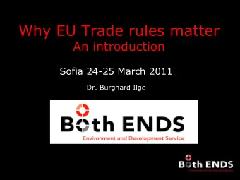 Why EU Trade rules matter  An introduction  Sofia 24-25 March 2011  Dr. Burghard Ilge  Outline