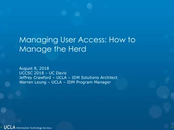 Managing User Access: How to  Manage the Herd  August 8, 2018  UCCSC 2018  UC Davis  Jeffrey