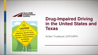 Drug-Impaired Driving  in the United States and  Texas  Amber Trueblood, DrPH,MPH  Source: FDA