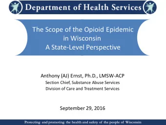 The Scope of the Opioid Epidemic  in Wisconsin  A State-Level Perspective  Anthony (AJ) Ernst,