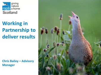 Working in  Partnership to  deliver results Chris Bailey  Advisory  Manager  Scotland Farm