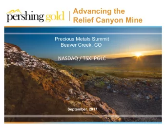 Advancing the  Relief Canyon Mine  Precious Metals Summit  Beaver Creek, CO  NASDAQ / TSX: PGLC