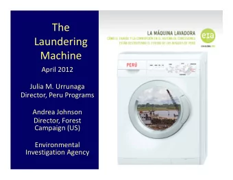 The  Laundering  Machine  April 2012  Julia M. Urrunaga  Director, Peru Programs  Andrea Johnson