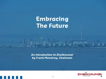 Embracing  The Future  An Introduction to Zhaikmunai  by Frank Monstrey, Chairman 1 !  Disclaimer