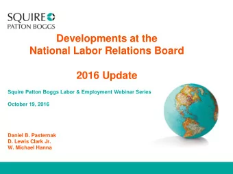 Squire Patton Boggs Labor &amp; Employment Webinar Series  October 19, 2016  Daniel B. Pasternak