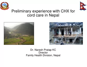 Preliminary experie  ence with CHX for  cord care  in Nepal  p  Dr Naresh  Dr. Naresh  Pratap KC