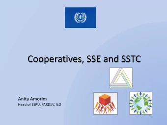 Cooperatives, SSE and SSTC  Anita Amorim  Head of ESPU, PARDEV, ILO  South  South and Triangular