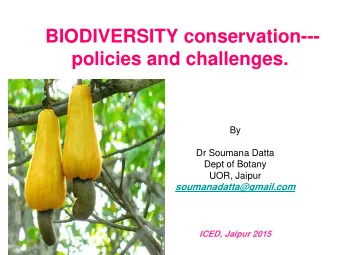 policies and challenges.  By  Dr Soumana Datta  Dept of Botany  UOR, Jaipur  soumanadatta@gmail.com