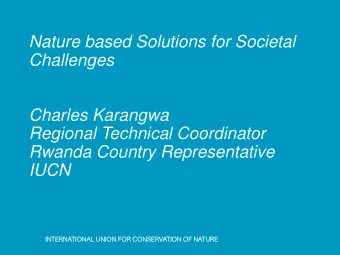 Nature based Solutions for Societal  Challenges  Charles Karangwa  Regional Technical Coordinator