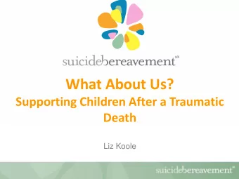 What About Us?  Supporting Children After a Traumatic  Death Liz Koole  Grief and Trauma  GRIEF