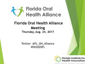 Florida Oral Health Alliance  Meeting  Thursday, Aug. 24, 2017  Twitter: @FL_OH_Alliance  #OH2020FL