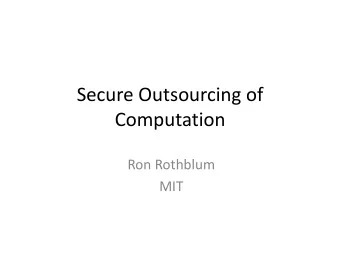 Secure Outsourcing of  Computation  Ron Rothblum  MIT  Outsourcing Computation Motivation: allow a