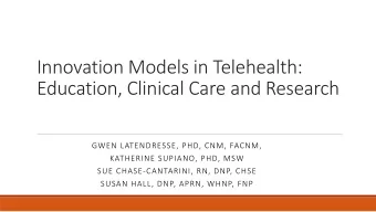 Innovation Models in Telehealth:  Education, Clinical Care and Research  GWEN LATENDRESSE, PHD,