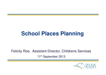 School Places Planning  Felicity Roe,  Assistant Director, Childrens Services 11 th September 2013