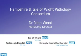 Hampshire &amp; Isle of Wight Pathology  Consortium  Dr John Wood  Managing Director  Where are we?