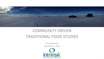 COMMUNITY DRIVEN  TRADITIONAL FOOD STUDIES  Claire McAuley  November 5, 2019  1