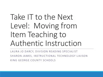 Take IT to the Next  Level:  Moving from  Item Teaching to  Authentic Instruction  LAURA JO DARCY,