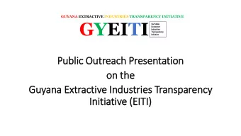 GYEITI  GUYANA  Extractive  Industries  Transparency  Initiative  Public Outreach Presentation  on