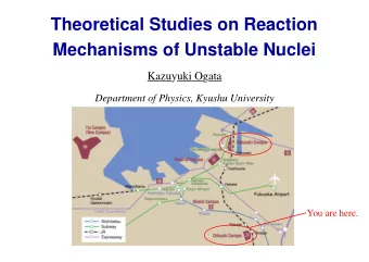 Theoretical Studies on Reaction  Mechanisms of Unstable Nuclei  Kazuyuki Ogata  Department of