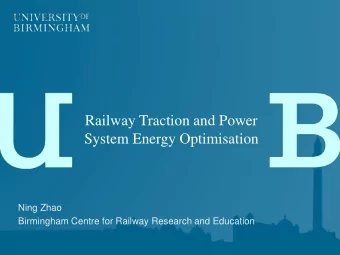 Railway Traction and Power  System Energy Optimisation  Ning Zhao  Birmingham Centre for Railway