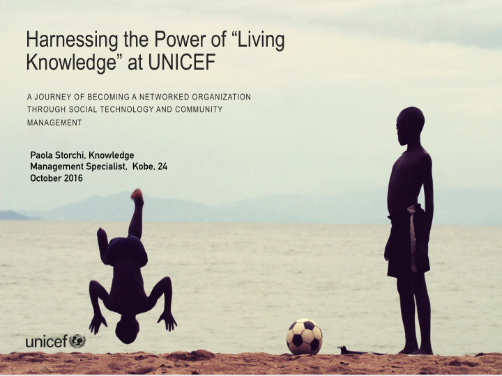 harnessing the power of living knowledge at unicef