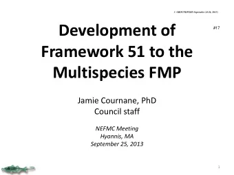 Development of  #17  Framework 51 to the  Multispecies FMP  Jamie Cournane, PhD  Council staff