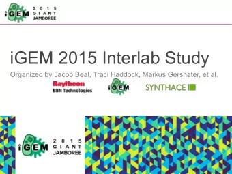 iGEM 2015 Interlab Study  Organized by Jacob Beal, Traci Haddock, Markus Gershater, et al.  Why do