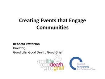 Creating Events that Engage  Communities Rebecca Patterson  Director,  Good Life, Good Death, Good