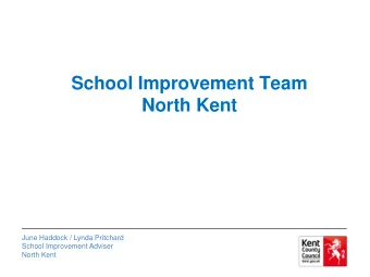 North Kent  June Haddock / Lynda Pritchard  School Improvement Adviser  North Kent  North Kent