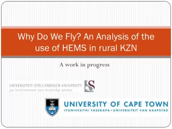 Why Do We Fly? An Analysis of the  use of HEMS in rural KZN  A work in progress  Thanks to