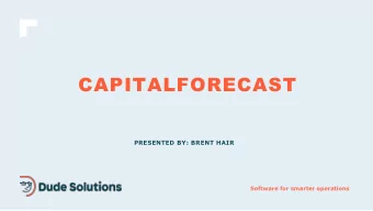 CAPITALFORECAST  PRESENTED BY: BRENT HAIR  Software for smarter operations  Todays Agenda