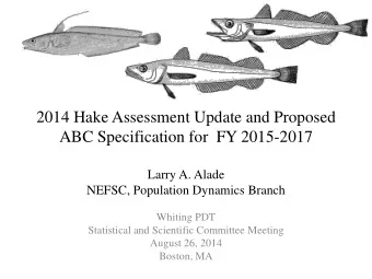 2014 Hake Assessment Update and Proposed  ABC Specification for  FY 2015-2017  Larry A. Alade