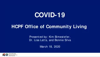 COVID-19  HCPF Office of Community Living  Presented by: Kim Bimestefer,  Dr. Lisa Latts, and