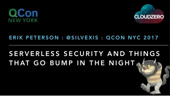 S E R V E R L E S S  S E C U R I T Y  A N D  T H I N G S  T H AT  G O  B U M P  I N  T H E  N I G H