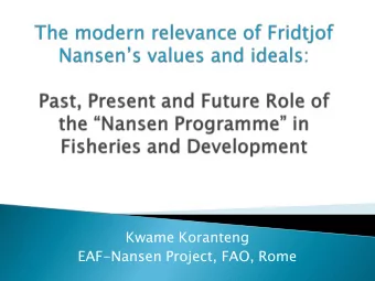 Kwame Koranteng  EAF-Nansen Project, FAO, Rome  Fridtjof Nansens achievements as inspiration