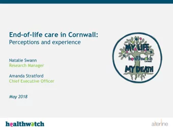 End-of-life care in Cornwall:  Perceptions and experience  Natalie Swann  Research Manager  Amanda