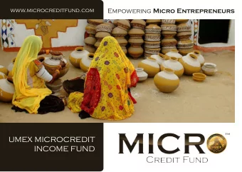 UMEX MICROCREDIT  INCOME FUND  What is Microfinance?  Microfinance is a method of providing