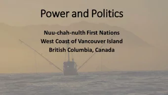 Pow  ower and  nd Pol  olitics  Nuu-chah-nulth First Nations  West Coast of Vancouver Island