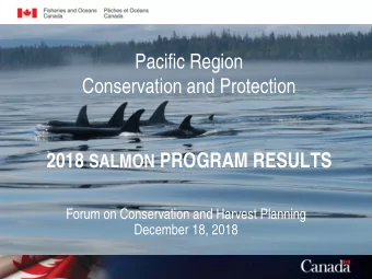 Pacific Region  Conservation and Protection 2018 SALMON PROGRAM RESULTS  Forum on Conservation and