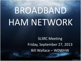 BROADBAND  HAM NETWORK  SLSRC Meeting  Friday, September 27, 2013 Bill Wallace  W0WHW  1