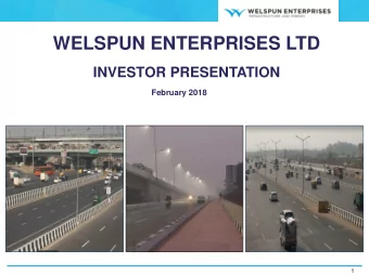 WELSPUN ENTERPRISES LTD  INVESTOR PRESENTATION  February 2018  1  SAFE HARBOR The information
