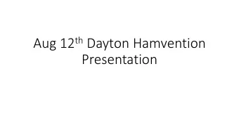 Aug 12 th Dayton Hamvention  Presentation  If going . . .  Get your hotel reservations in early.