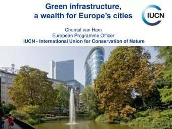 a wealth for Europes cities  Chantal van Ham  European Programme Officer  IUCN - International