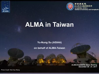 ALMA in Taiwan  Yu-Nung Su (ASIAA)  on behalf of ALMA-Taiwan ALMA/45m/ASTE Users Meeting  December